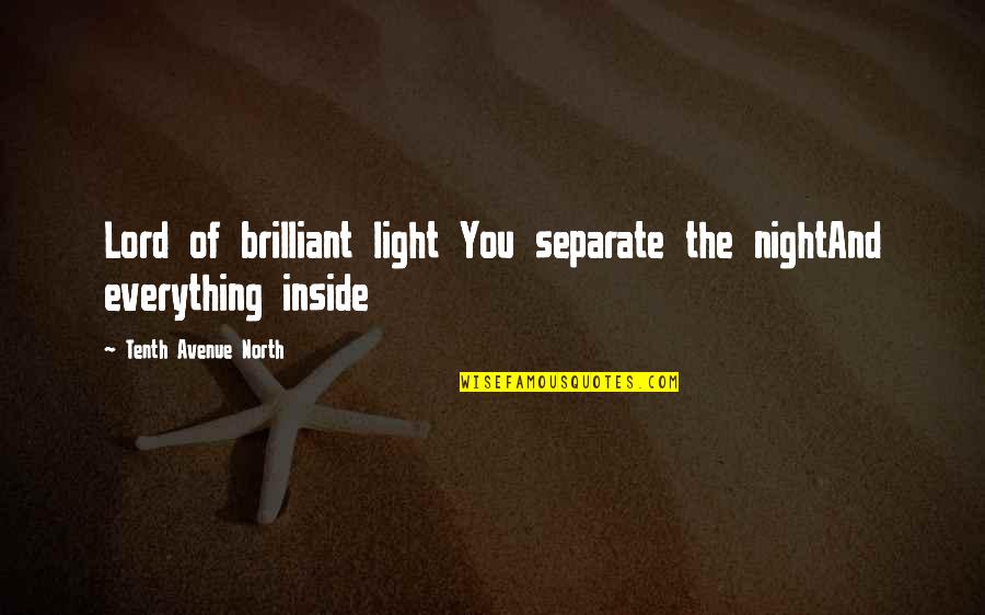 Light Inside Quotes By Tenth Avenue North: Lord of brilliant light You separate the nightAnd Light Inside Quotes By Tenth Avenue North: Lord of brilliant light You separate the nightAnd