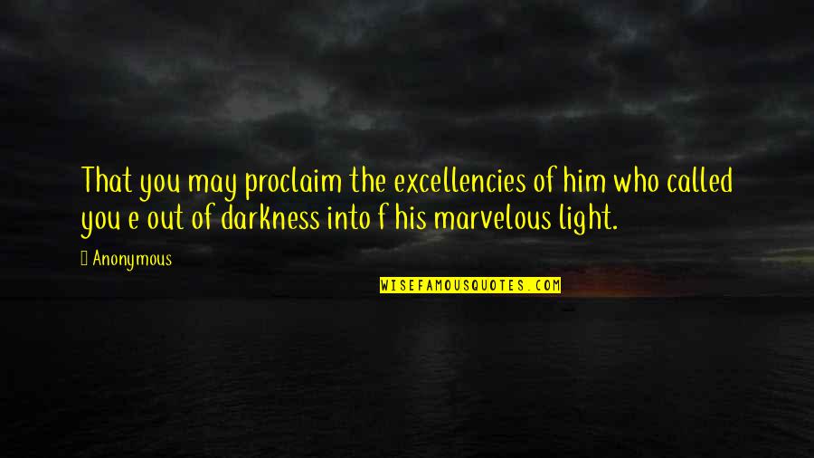 Light Into Darkness Quotes By Anonymous: That you may proclaim the excellencies of him