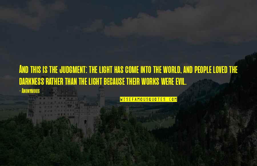 Light Into Darkness Quotes By Anonymous: And this is the judgment: the light has