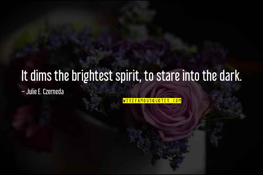 Light Into Darkness Quotes By Julie E. Czerneda: It dims the brightest spirit, to stare into