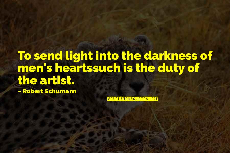 Light Into Darkness Quotes By Robert Schumann: To send light into the darkness of men's