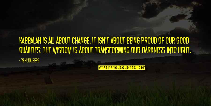 Light Into Darkness Quotes By Yehuda Berg: Kabbalah is all about change. It isn't about