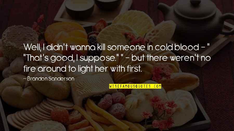 Light Is All Around Us Quotes By Brandon Sanderson: Well, I didn't wanna kill someone in cold