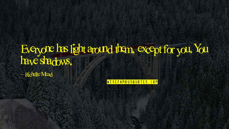 Light Is All Around Us Quotes By Richelle Mead: Everyone has light around them, except for you.