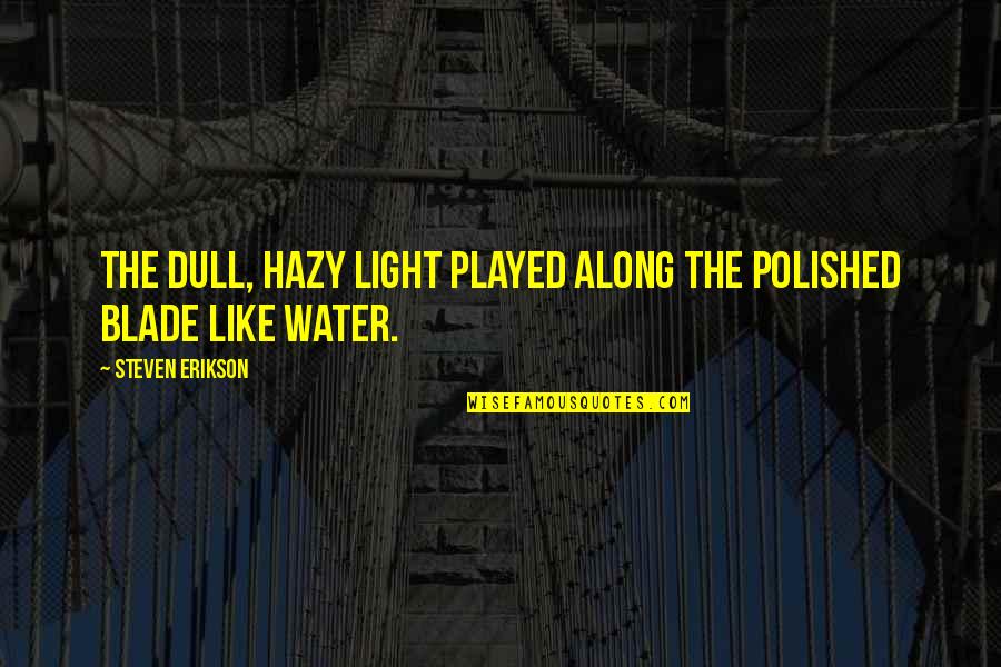 Light Is Like Water Quotes By Steven Erikson: The dull, hazy light played along the polished Light Is Like Water Quotes By Steven Erikson: The dull, hazy light played along the polished