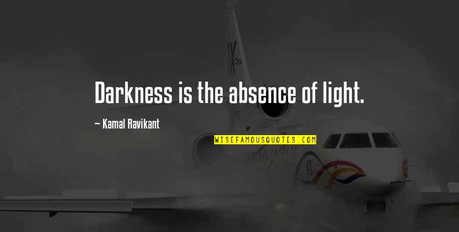 Light Is The Absence Of Darkness Quotes By Kamal Ravikant: Darkness is the absence of light.