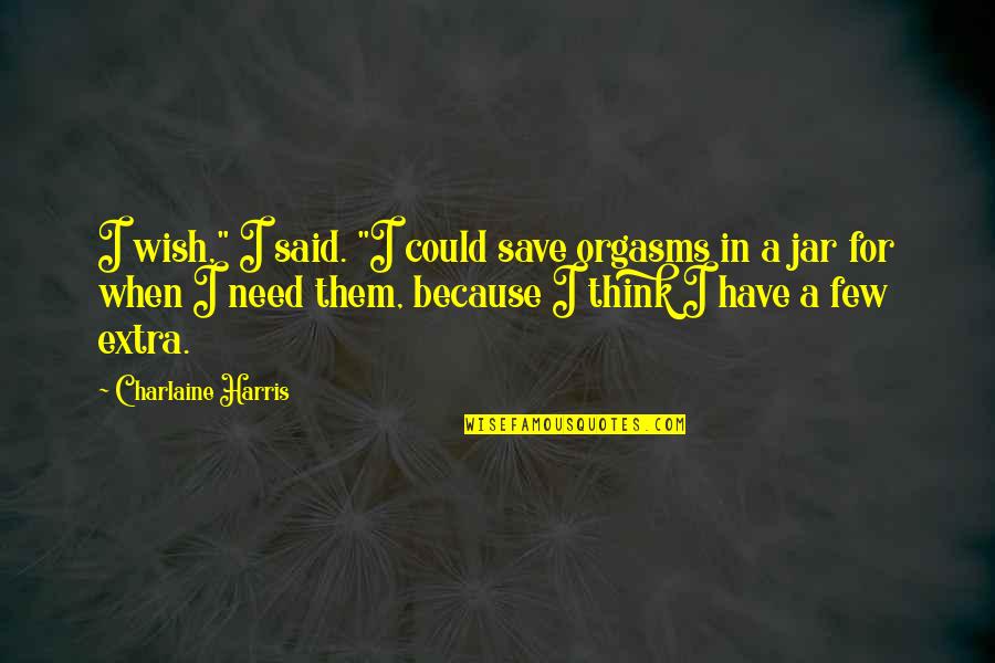 Light Island Quotes By Charlaine Harris: I wish," I said. "I could save orgasms