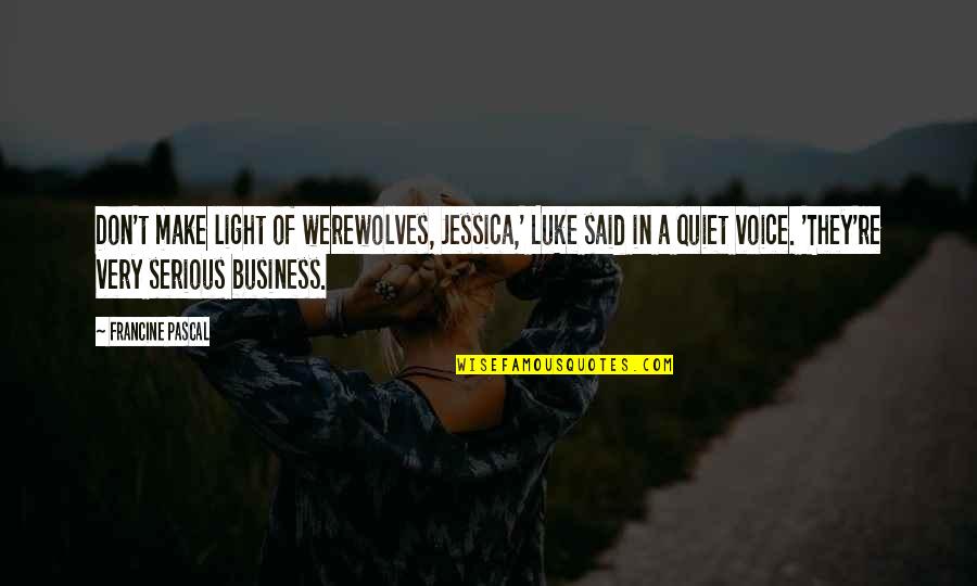 Light It Up Luke Quotes By Francine Pascal: Don't make light of werewolves, Jessica,' Luke said Light It Up Luke Quotes By Francine Pascal: Don't make light of werewolves, Jessica,' Luke said