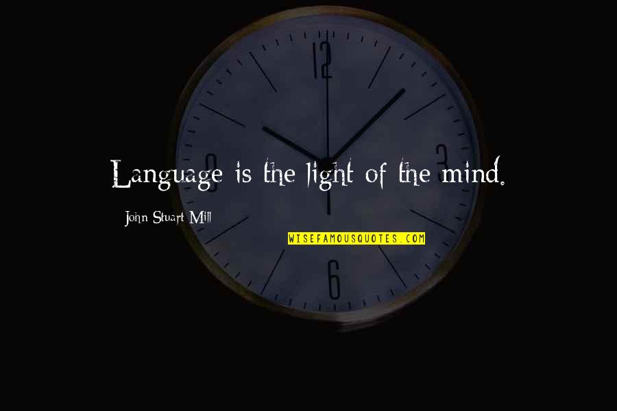 Light Language Quotes By John Stuart Mill: Language is the light of the mind.