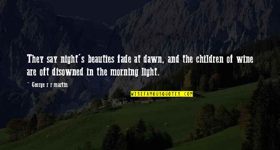 Light Morning Quotes By George R R Martin: They say night's beauties fade at dawn, and