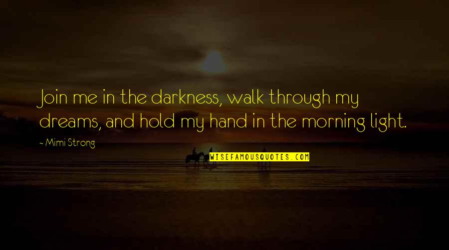 Light Morning Quotes By Mimi Strong: Join me in the darkness, walk through my