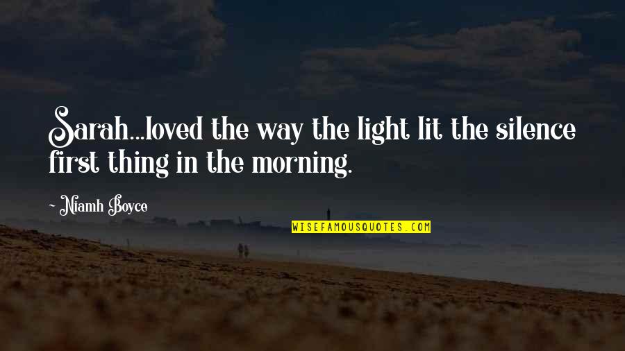 Light Morning Quotes By Niamh Boyce: Sarah...loved the way the light lit the silence