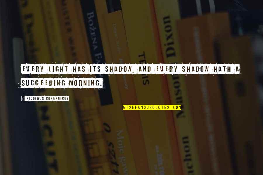 Light Morning Quotes By Nicolaus Copernicus: Every light has its shadow, and every shadow