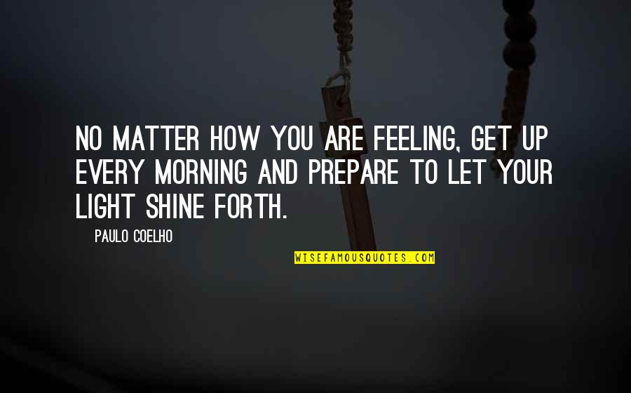 Light Morning Quotes By Paulo Coelho: No matter how you are feeling, get up