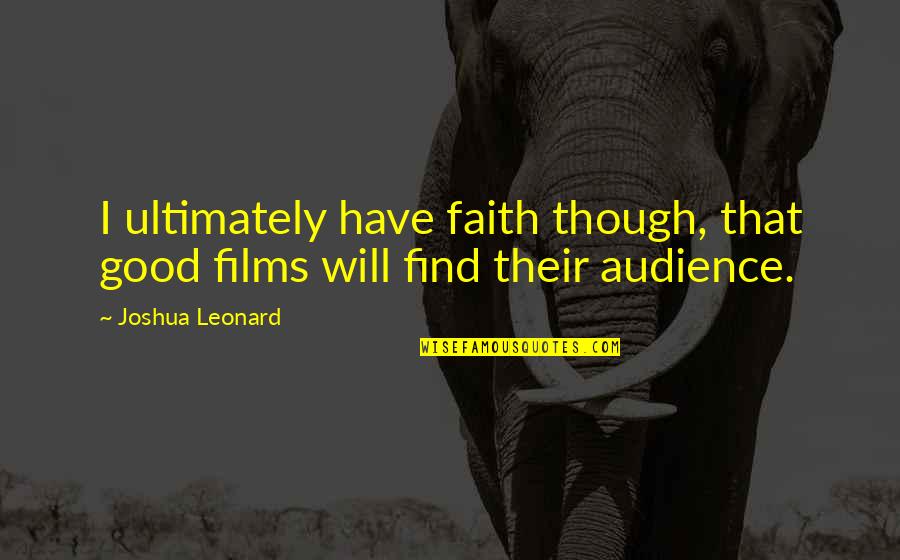 Light New Year Quotes By Joshua Leonard: I ultimately have faith though, that good films