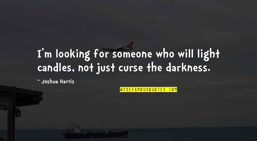 Light Of Candles Quotes By Joshua Harris: I'm looking for someone who will light candles,