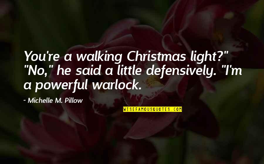 Light Of Christmas Quotes By Michelle M. Pillow: You're a walking Christmas light?" "No," he said