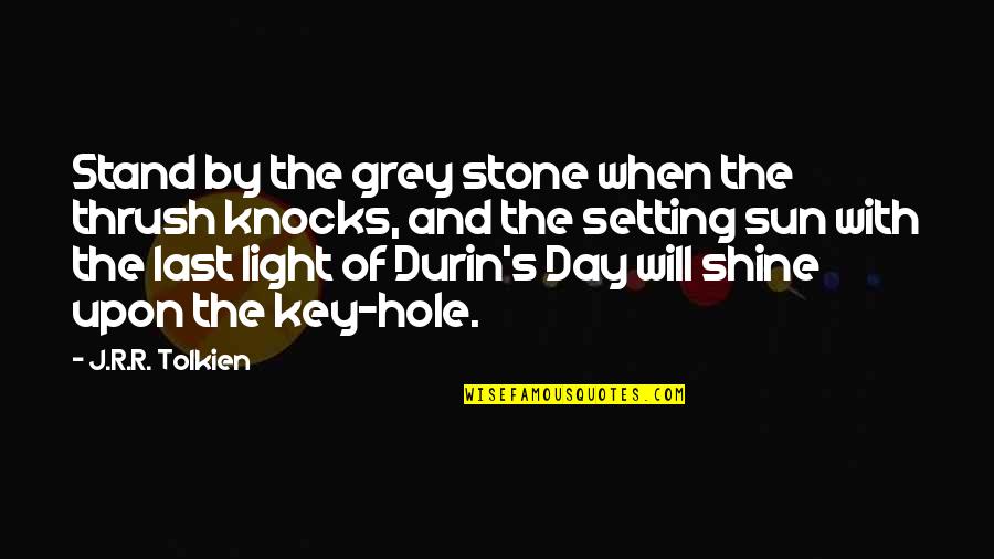 Light Of Day Quotes By J.R.R. Tolkien: Stand by the grey stone when the thrush Light Of Day Quotes By J.R.R. Tolkien: Stand by the grey stone when the thrush