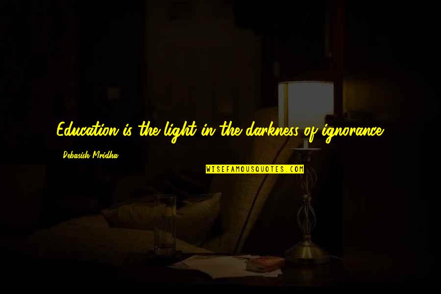 Light Of Education Quotes By Debasish Mridha: Education is the light in the darkness of Light Of Education Quotes By Debasish Mridha: Education is the light in the darkness of