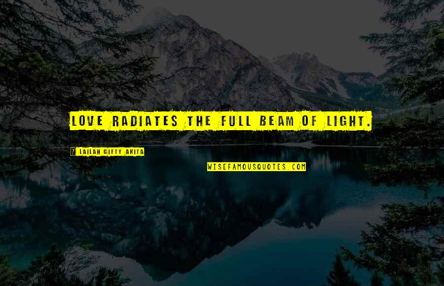 Light Of Faith Quotes By Lailah Gifty Akita: Love radiates the full beam of light.