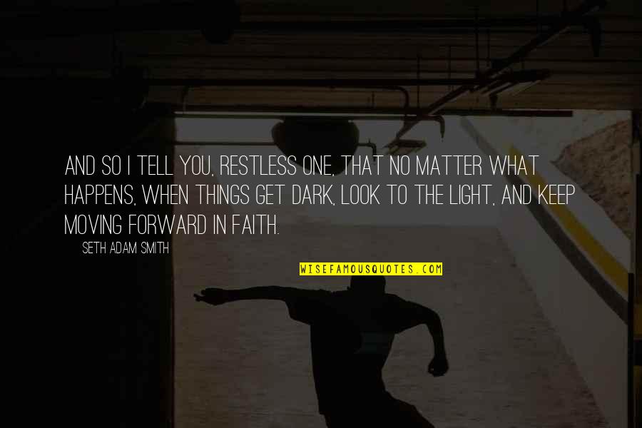 Light Of Faith Quotes By Seth Adam Smith: And so I tell you, restless one, that