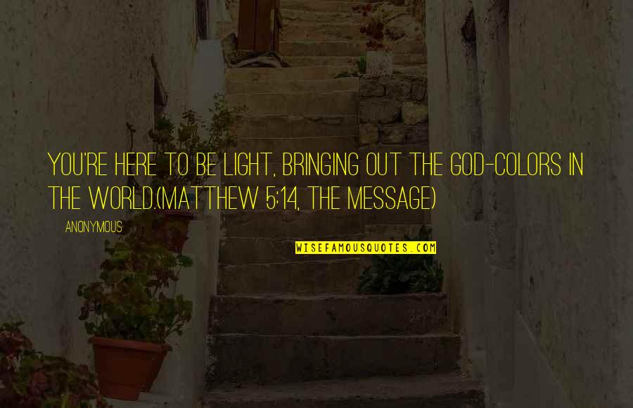 Light Of God Bible Quotes By Anonymous: You're here to be light, bringing out the