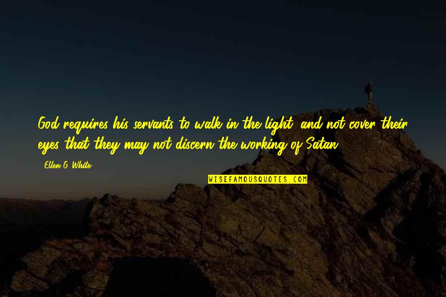 Light Of God Quotes By Ellen G. White: God requires his servants to walk in the