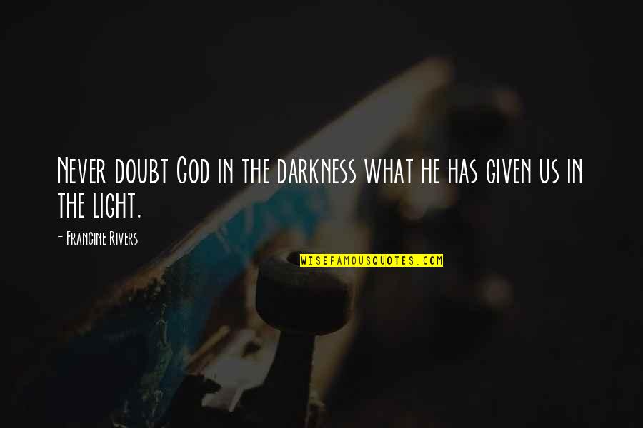 Light Of God Quotes By Francine Rivers: Never doubt God in the darkness what he