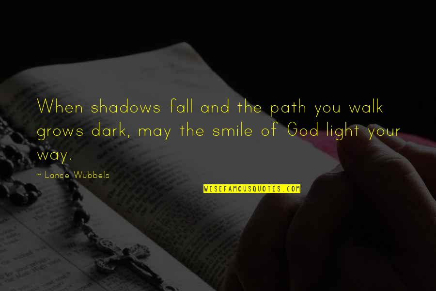 Light Of God Quotes By Lance Wubbels: When shadows fall and the path you walk