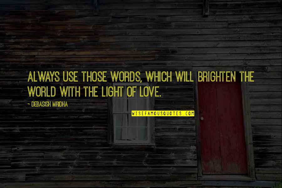Light Of Hope Quotes By Debasish Mridha: Always use those words, which will brighten the