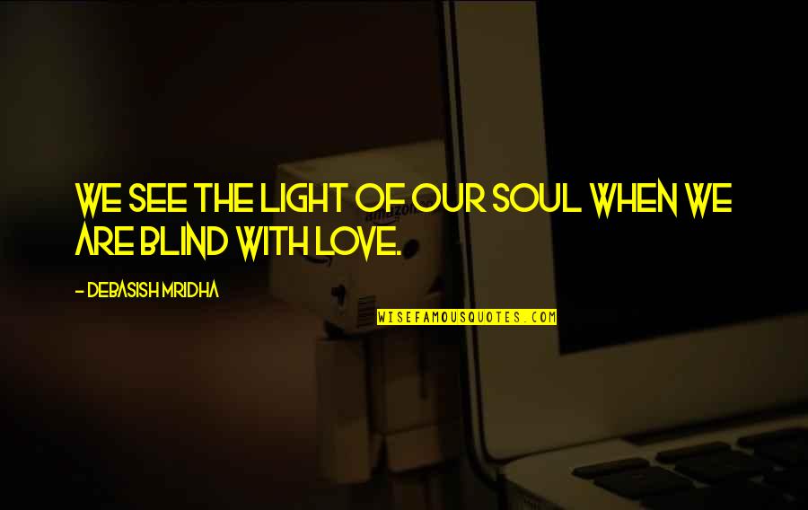 Light Of Hope Quotes By Debasish Mridha: We see the light of our soul when
