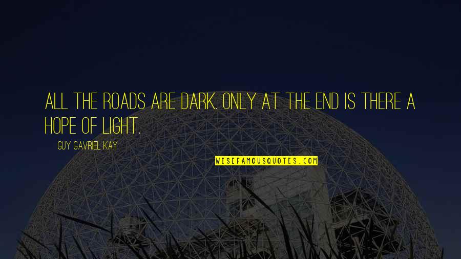 Light Of Hope Quotes By Guy Gavriel Kay: All the roads are dark. Only at the