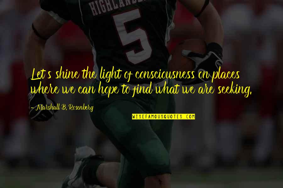 Light Of Hope Quotes By Marshall B. Rosenberg: Let's shine the light of consciousness on places