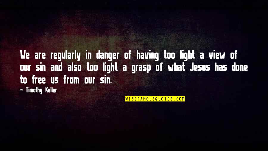 Light Of Jesus Quotes By Timothy Keller: We are regularly in danger of having too