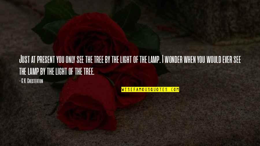 Light Of Lamp Quotes By G.K. Chesterton: Just at present you only see the tree