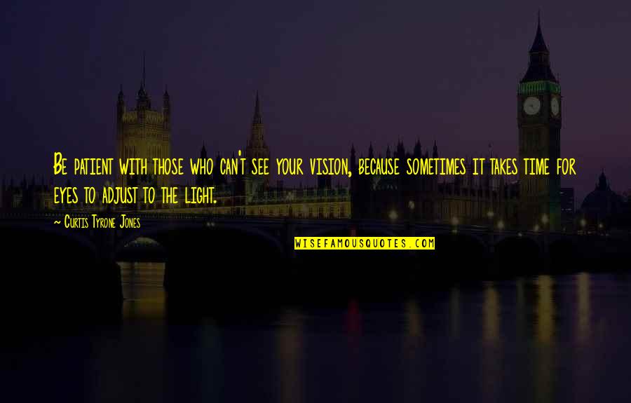 Light Of My Eyes Quotes By Curtis Tyrone Jones: Be patient with those who can't see your