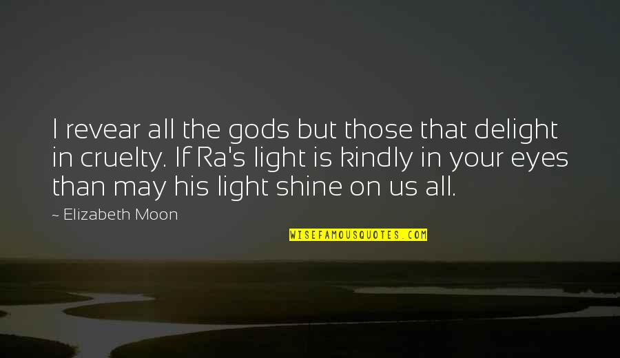 Light Of My Eyes Quotes By Elizabeth Moon: I revear all the gods but those that
