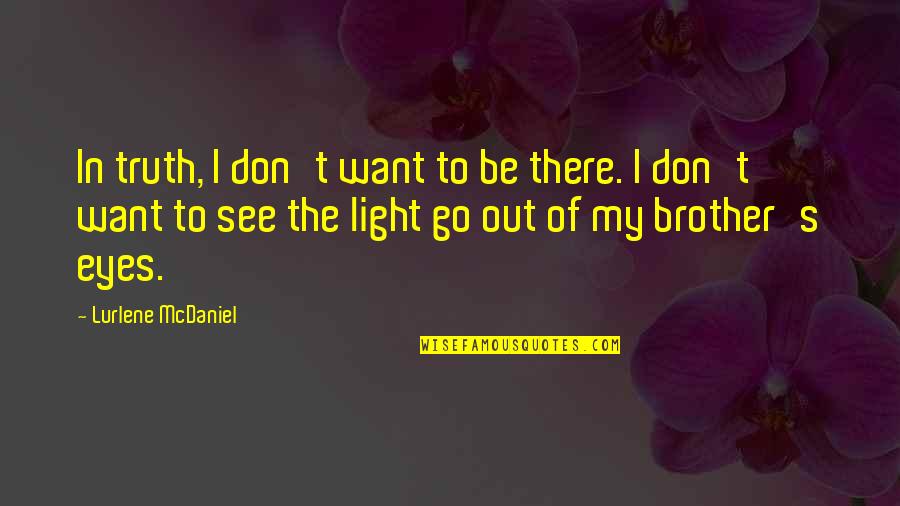 Light Of My Eyes Quotes By Lurlene McDaniel: In truth, I don't want to be there.