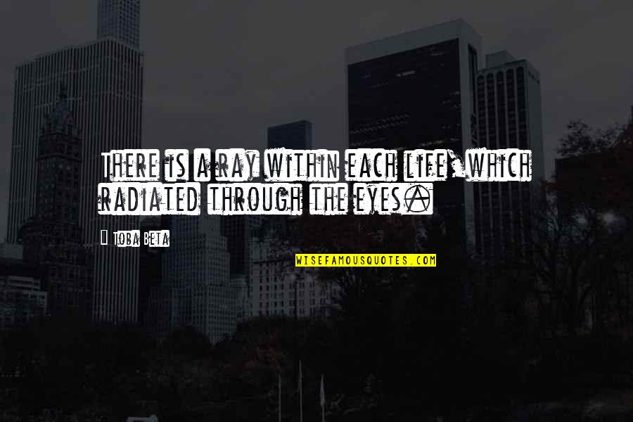 Light Of My Eyes Quotes By Toba Beta: There is a ray within each life,which radiated