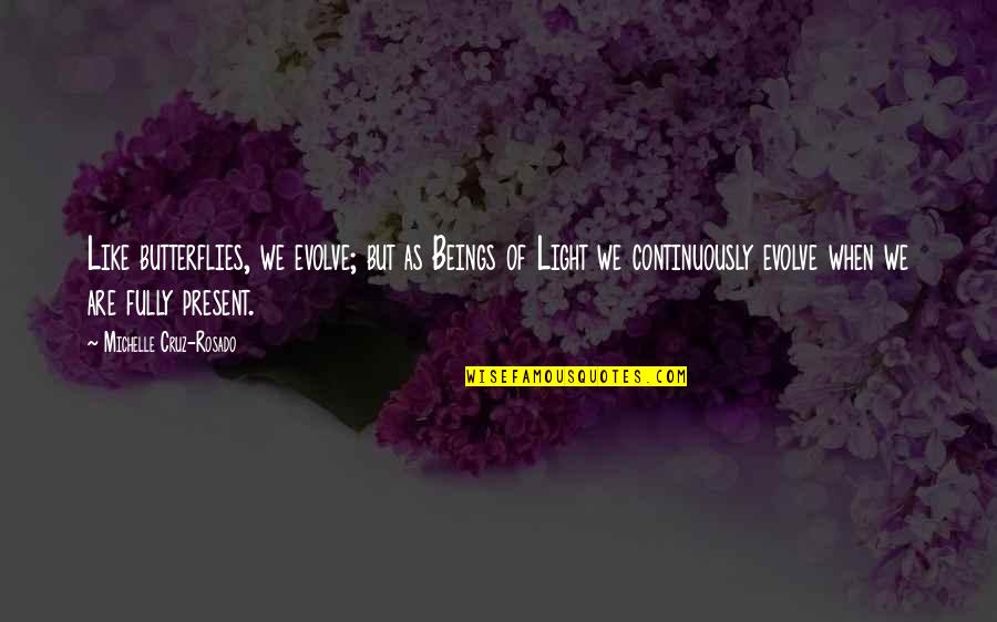 Light Of Soul Quotes By Michelle Cruz-Rosado: Like butterflies, we evolve; but as Beings of Light Of Soul Quotes By Michelle Cruz-Rosado: Like butterflies, we evolve; but as Beings of