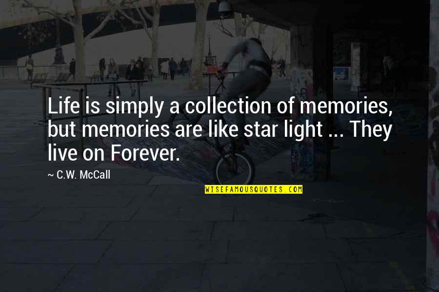 Light Of Star Quotes By C.W. McCall: Life is simply a collection of memories, but