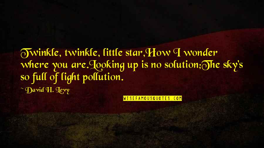 Light Of Star Quotes By David H. Levy: Twinkle, twinkle, little star,How I wonder where you