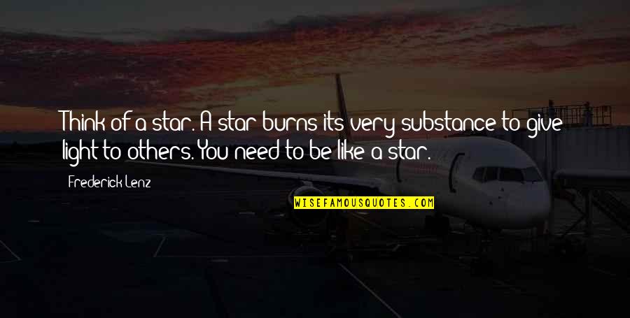Light Of Star Quotes By Frederick Lenz: Think of a star. A star burns its