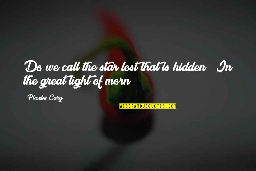 Light Of Star Quotes By Phoebe Cary: Do we call the star lost that is
