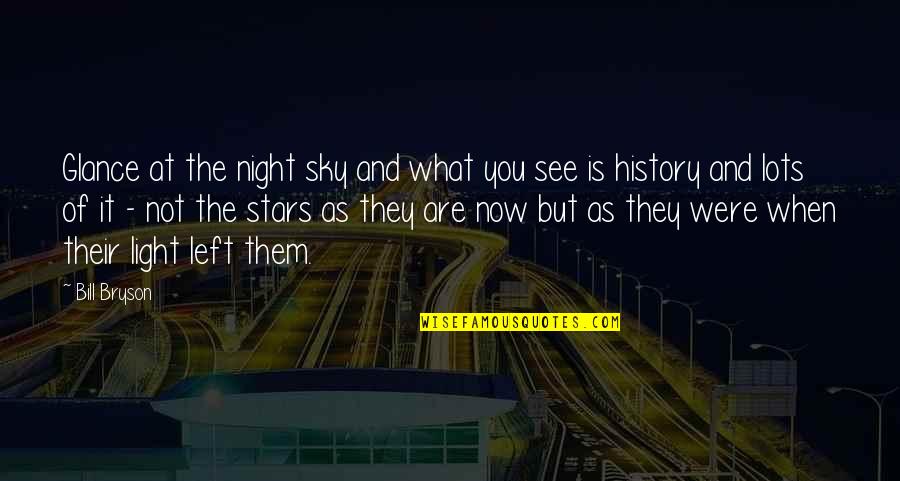 Light Of Stars Quotes By Bill Bryson: Glance at the night sky and what you Light Of Stars Quotes By Bill Bryson: Glance at the night sky and what you