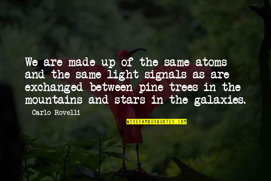Light Of Stars Quotes By Carlo Rovelli: We are made up of the same atoms Light Of Stars Quotes By Carlo Rovelli: We are made up of the same atoms
