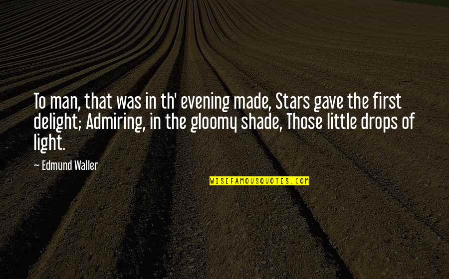 Light Of Stars Quotes By Edmund Waller: To man, that was in th' evening made, Light Of Stars Quotes By Edmund Waller: To man, that was in th' evening made,