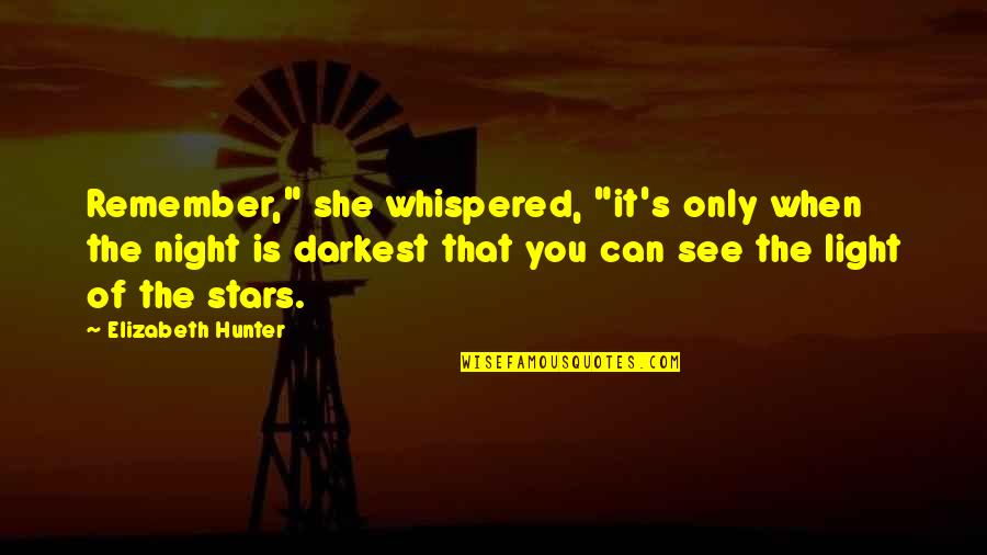 Light Of Stars Quotes By Elizabeth Hunter: Remember," she whispered, "it's only when the night Light Of Stars Quotes By Elizabeth Hunter: Remember," she whispered, "it's only when the night