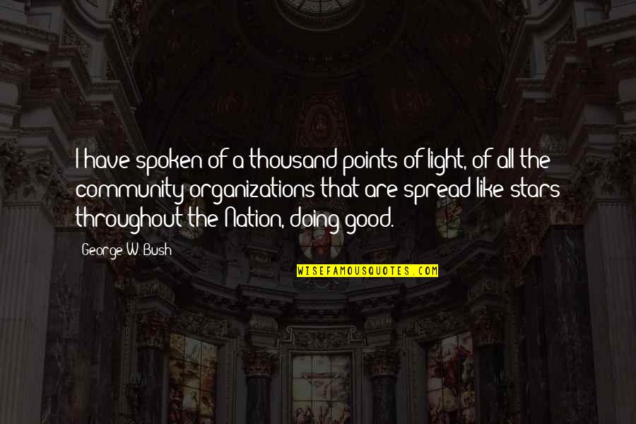 Light Of Stars Quotes By George W. Bush: I have spoken of a thousand points of Light Of Stars Quotes By George W. Bush: I have spoken of a thousand points of