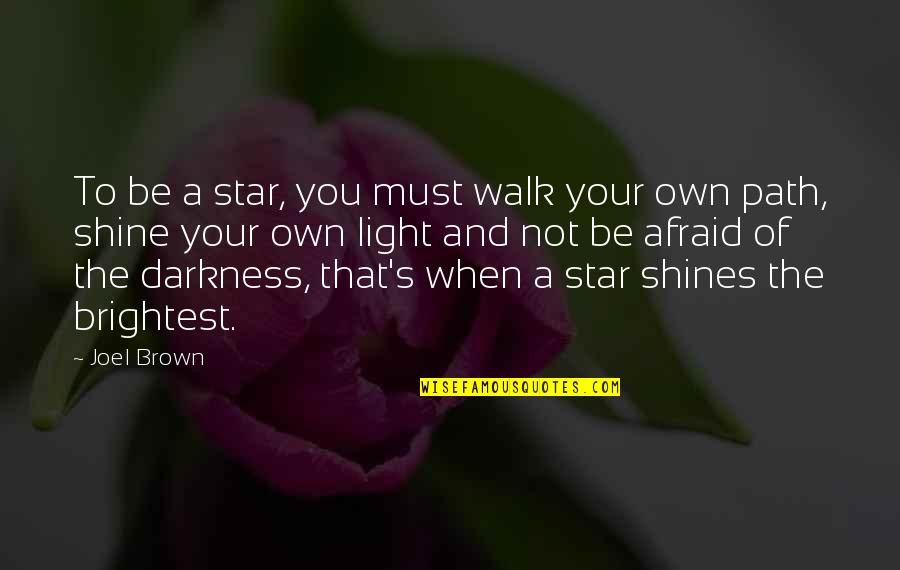 Light Of Stars Quotes By Joel Brown: To be a star, you must walk your Light Of Stars Quotes By Joel Brown: To be a star, you must walk your